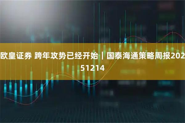 欧皇证券 跨年攻势已经开始｜国泰海通策略周报20251214